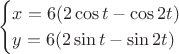 $$\begin{cases}
 x=6(2\cos t - \cos {2t})\\
 y=6(2\sin t - \sin {2t})\\
 \end{cases}$$