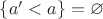 $\{a'<a\} = \varnothing$