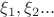 $\xi_{1}, \xi_{2}...$