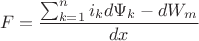 $$F=\frac{\sum_{k=1}^ni_kd\Psi_k-dW_m}{dx}$$ $$F=\frac{\sum_{k=1}^ni_kd\Psi_k-dW_m}{dx}$$