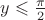 $y \leqslant \frac{\pi}{2}$