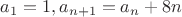 $a_{1}=1, a_{n+1}=a_{n}+8n$ $a_{1}=1, a_{n+1}=a_{n}+8n$