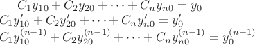 $C_1y_{10}+C_2y_{20}+\cdots+C_ny_{n0}=y_0\\C_1y’_{10}+C_2y’_{20}+\cdots+C_ny’_{n0}=y’_0\\C_1y^{(n-1)}_{10}+C_2y^{(n-1)}_{20}+\cdots+C_ny^{(n-1)}_{n0}=y^{(n-1)}_0$ $C_1y_{10}+C_2y_{20}+\cdots+C_ny_{n0}=y_0\\C_1y’_{10}+C_2y’_{20}+\cdots+C_ny’_{n0}=y’_0\\C_1y^{(n-1)}_{10}+C_2y^{(n-1)}_{20}+\cdots+C_ny^{(n-1)}_{n0}=y^{(n-1)}_0$