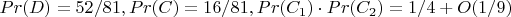 $Pr(D)=52/81, Pr(C)=16/81, Pr(C_1) \cdot Pr(C_2)=1/4+O(1/9)$
