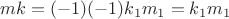 $mk = (-1)(-1)k_1m_1 = k_1m_1$