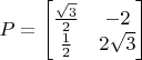 $P=\begin{bmatrix}\frac{\sqrt 3}2&-2\\\frac 1 2&2{\sqrt 3}\end{bmatrix}$