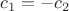 $c_1=-c_2$
