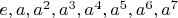 $e,a,a^2,a^3,a^4,a^5,a^6,a^7$