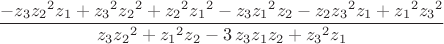 $$
{\frac {-z_{{3}}{z_{{2}}}^{2}z_{{1}}+{z_{{3}}}^{2}{z_{{2}}}^{2}+{z_{{2
}}}^{2}{z_{{1}}}^{2}-z_{{3}}{z_{{1}}}^{2}z_{{2}}-z_{{2}}{z_{{3}}}^{2}z
_{{1}}+{z_{{1}}}^{2}{z_{{3}}}^{2}}{z_{{3}}{z_{{2}}}^{2}+{z_{{1}}}^{2}z
_{{2}}-3\,z_{{3}}z_{{1}}z_{{2}}+{z_{{3}}}^{2}z_{{1}}}}
$$