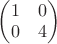 $\left(\begin{matrix} 1 & 0 \\ 0 & 4\end{matrix}\right)$