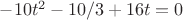 $-10t^2 - 10/3+16t=0$