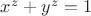 $x^z+y^z=1$