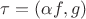 $\tau = (\alpha f, g)$