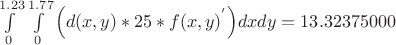 $\int\limits_{0}^{1.23}{\int\limits_{0}^{1.77}{\left( d(x,y)*25*f{{(x,y)}^{'}} \right)}}dxdy=13.32375000$