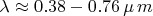 $\lambda \approx 0.38 - 0.76\, \mu\,m$