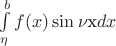 $\int\limits_{\eta}^{b}f(x)\sin \nu$x$ dx$