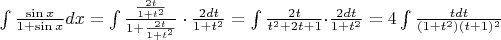 $
\[
\int {\frac{{\sin x}}
{{1 + \sin x}}dx}  = \int {\frac{{\frac{{2t}}
{{1 + t^2 }}}}
{{1 + \frac{{2t}}
{{1 + t^2 }}}}}  \cdot \frac{{2dt}}
{{1 + t^2 }} = \int {\frac{{2t}}
{{t^2  + 2t + 1}} \cdot } \frac{{2dt}}
{{1 + t^2 }} = 4\int {\frac{{tdt}}
{{(1 + t^2 )(t + 1)^2 }}} 
\]
$
