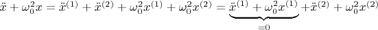 $\ddot{x}+\omega_0^2 x =\ddot{x}^{(1)}+\ddot{x}^{(2)}+\omega_0^2 x^{(1)}+\omega_0^2 x^{(2)}=\underbrace{\ddot{x}^{(1)}+\omega_0^2 x^{(1)}}_{=0}+\ddot{x}^{(2)}+\omega_0^2 x^{(2)}$