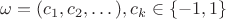 $\omega = (c_1,c_2,\dots), где c_k \in \{-1,1\}$