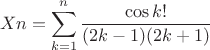 $$Xn=\sum\limits_{k=1}^{n}\frac{\cos k!}{(2k-1)(2k+1)}$$