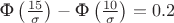 $\text{Ф} \left ( \frac{15}{\sigma} \right ) - \text{Ф} \left ( \frac{10}{\sigma} \right ) = 0.2$