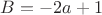 $B=-2a+1$