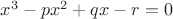 $x^3-px^2+qx-r=0$
