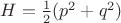 $H=\frac{1}{2}(p^2+q^2)$