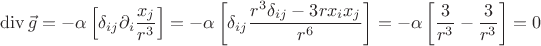 $$\operatorname{div}{\vec{g}}=-\alpha \left[\delta_{ij}\partial_i\frac{x_j}{r^3}\right]=-\alpha\left[\delta_{ij}\frac{r^3\delta_{ij}-3rx_i x_j}{r^6}\right]=-\alpha\left[\frac{3}{r^3}-\frac{3}{r^3}\right]=0$$