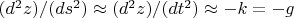$(d^2z)/(ds^2) \approx (d^2 z)/(dt^2) \approx -k=-g $