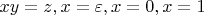 $xy = z, x = \varepsilon, x = 0, x = 1$
