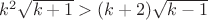 $k^2\sqrt {k+1}> (k+2)\sqrt {k-1}$