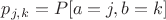 $p_{j,k}=P[a=j, b=k]$