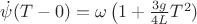 $\dot{\psi}(T-0)=\omega\left( 1+\frac{3g}{4L} T^2)$
