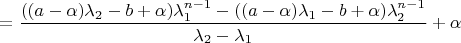 $= \dfrac {((a-\alpha) \lambda_2-b+\alpha)\lambda_1^{n-1} - ((a-\alpha)\lambda_1 - b+\alpha)\lambda_2^{n-1}} {\lambda_2 - \lambda_1} + \alpha$