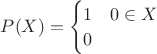 $P(X) = \begin{cases} 1 & 0 \in X \\ 0\end{cases}$