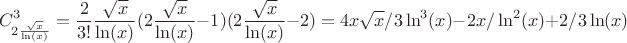 $$C^3_{2\frac {\sqrt{x}} {\ln(x)}}=\frac {2}{3!}\frac {\sqrt{x}} {\ln(x)}(2\frac {\sqrt{x}} {\ln(x)}-1)( 2\frac {\sqrt{x}}{\ln(x)}-2)=4x\sqrt{x}/3\ln^3(x)-2x/\ln^2(x)+2/3\ln(x)$$