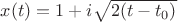 $x(t)=1+i\sqrt{2(t-t_0)}$