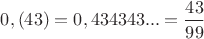$0,(43)=0,434343...=\dfrac{43}{99}$