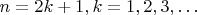 $n = 2k + 1,  k = 1, 2, 3, \ldots $