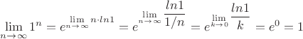 $\lim\limits_{n \to \infty}1^n=e^{\lim\limits_{n \to \infty}n\cdot ln 1} = e^{\lim\limits_{n \to \infty}\dfrac{ln 1}{1/n}}= e^{\lim\limits_{k \to 0}\dfrac{ln 1}{k}}=e^0=1$