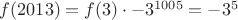 $f(2013)=f(3) \cdot -3^{1005}= -3^5$