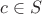 $c \in S$