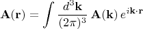 $$\mathbf{A}(\mathbf{r})=\int \frac{d^3\mathbf{k}}{(2\pi)^3}\,\mathbf{A}(\mathbf{k})\,e^{i\mathbf{k}\cdot \mathbf{r}}$$