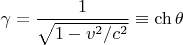 $\gamma=\dfrac{1}{\sqrt{1-v^2/c^2}}\equiv\ch\theta$