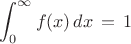$$\int^{\infty}_0 f(x) \, dx \, = \,  1$$