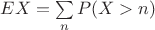 $EX=\sum\limits_{n}^{}P(X>n)$