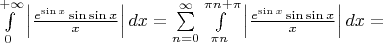 $\int\limits_{0}^{+\infty} \left| \frac{e^{\sin x}\sin\sin x}{x}\right| dx = \sum\limits_{n=0}^{\infty} \int\limits_{\pi n}^{\pi n + \pi} \left| \frac{e^{\sin x}\sin\sin x}{x} \right| dx = $