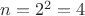 $n=2^2=4$