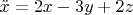 $\ddot{x}=2x-3y+2z$